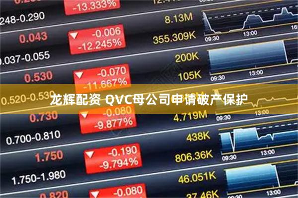 龙辉配资 QVC母公司申请破产保护